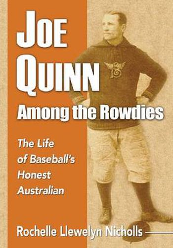 Joe Quinn Among the Rowdies: The Life of Baseball's Honest Australian