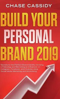 Cover image for Build your Personal Brand 2019: Secrets to the Perfect Brand Identity, Growing a Following, and Becoming an Influencer on Instagram, Facebook, and Youtube using Social Media Marketing and Advertising