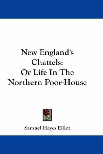 Cover image for New England's Chattels: Or Life in the Northern Poor-House