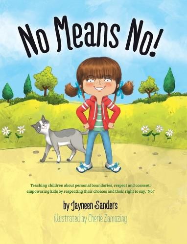 No Means No!: Teaching Personal Boundaries, Consent; Empowering Children by Respecting Their Choices and Right to Say 'No!