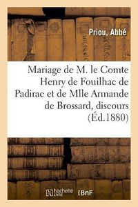 Cover image for Mariage de M. Le Comte Henry de Fouilhac de Padirac Et de Mlle Armande de Brossard, Discours