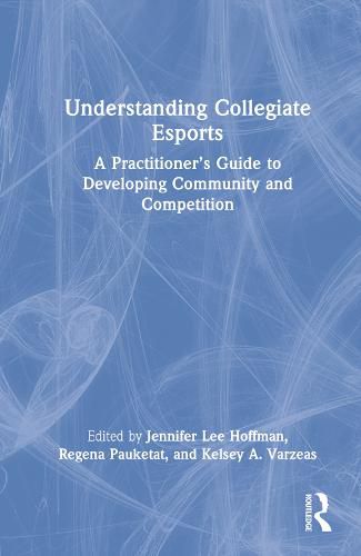 Understanding Collegiate Esports: A Practitioner's Guide to Developing Community and Competition