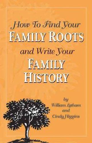 How To Find Your Family Roots And Write Your Family History: Second Edition