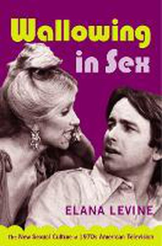 Cover image for Wallowing in Sex: The New Sexual Culture of 1970s American Television