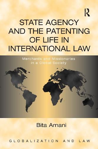 Cover image for State Agency and the Patenting of Life in International Law: Merchants and Missionaries in a Global Society