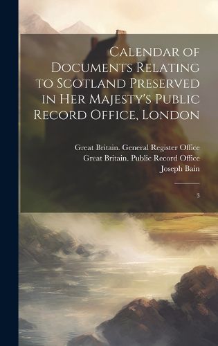 Cover image for Calendar of Documents Relating to Scotland Preserved in Her Majesty's Public Record Office, London