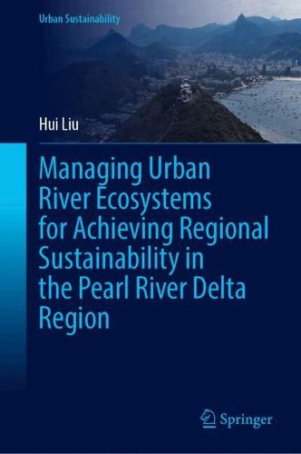 Cover image for Managing Urban River Ecosystems for Achieving Regional Sustainability in the Pearl River Delta Region