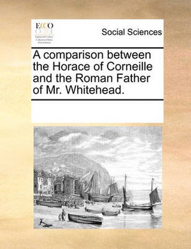 Cover image for A Comparison Between the Horace of Corneille and the Roman Father of Mr. Whitehead.