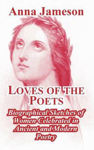 Cover image for Loves of the Poets: Biographical Sketches of Women Celebrated in Ancient and Modern Poetry