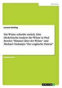 Cover image for Die Wuste Schreibt Zuruck. Eine Okokritische Analyse Der Wuste in Paul Bowles Himmel Uber Der Wuste Und Michael Ondaatjes Der Englische Patient