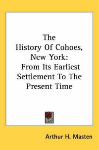 Cover image for The History of Cohoes, New York: From Its Earliest Settlement to the Present Time