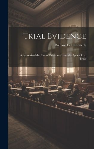 Cover image for Trial Evidence; a Synopsis of the law of Evidence Generally Aplicable to Trials