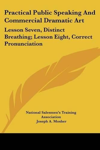 Cover image for Practical Public Speaking and Commercial Dramatic Art: Lesson Seven, Distinct Breathing; Lesson Eight, Correct Pronunciation