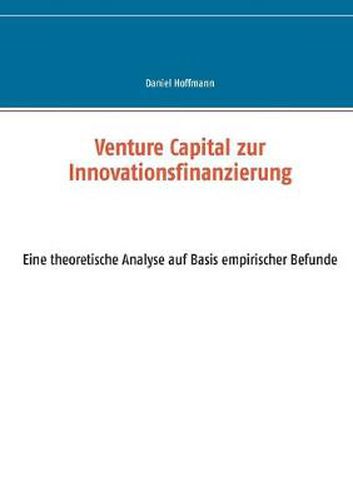 Venture Capital zur Innovationsfinanzierung: - eine theoretische Analyse auf Basis empirischer Befunde