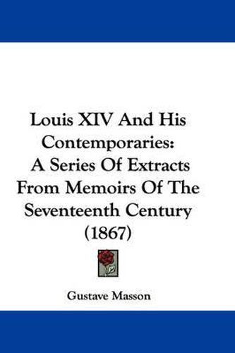 Cover image for Louis XIV And His Contemporaries: A Series Of Extracts From Memoirs Of The Seventeenth Century (1867)