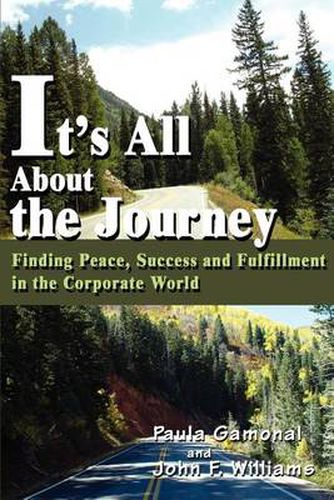 It's All about the Journey: Finding Peace, Success and Fulfillment in the Corporate World