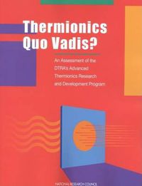 Cover image for Thermionics Quo Vadis?: An Assessment of the Dtra's Advanced Thermionics Research and Development Program