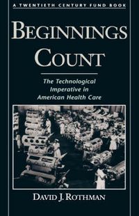 Cover image for Beginnings Count: The Technological Imperative in American Health Care. A Twentieth Century Fund Book