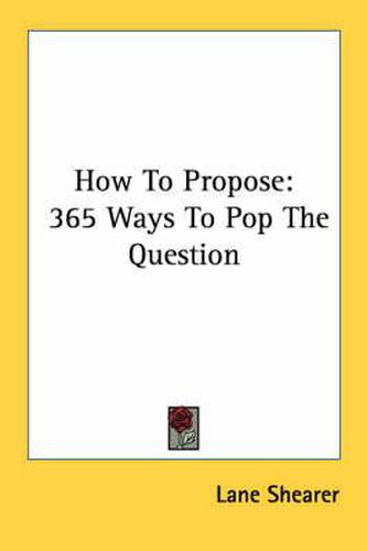 Cover image for How to Propose: 365 Ways to Pop the Question