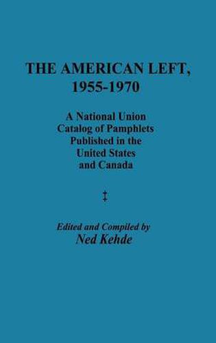 Cover image for The American Left, 1955-1970: A National Union Catalog of Pamphlets Published in the United States and Canada