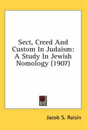 Cover image for Sect, Creed and Custom in Judaism: A Study in Jewish Nomology (1907)