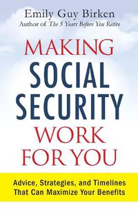 Cover image for Making Social Security Work for You: Advice, Strategies, and Timelines That Can Maximize Your Benefits