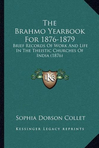 The Brahmo Yearbook for 1876-1879: Brief Records of Work and Life in the Theistic Churches of India (1876)