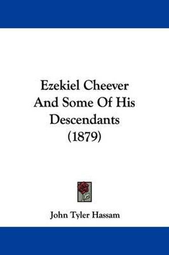 Cover image for Ezekiel Cheever and Some of His Descendants (1879)