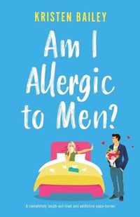 Cover image for Am I Allergic to Men?: A completely laugh-out-loud and addictive page-turner