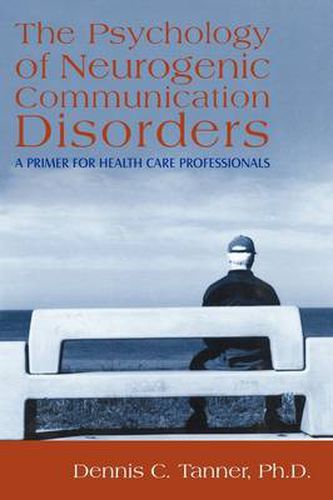 Cover image for The Psychology of Neurogenic Communication Disorders: A Primer for Health Care Professionals