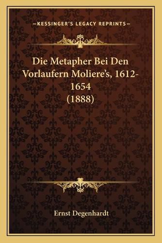 Cover image for Die Metapher Bei Den Vorlaufern Moliere's, 1612-1654 (1888)