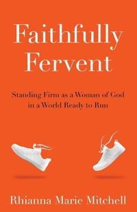 Cover image for Faithfully Fervent: Standing Firm as a Woman of God in a World Ready to Run