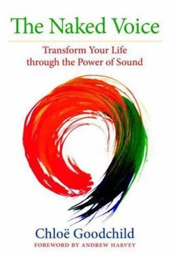 Cover image for The Naked Voice: Transform Your Life through the Power of Sound