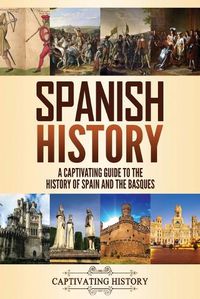 Cover image for Spanish History: A Captivating Guide to the History of Spain and the Basques