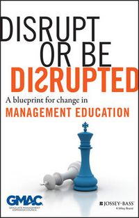 Cover image for Disrupt or Be Disrupted: A Blueprint for Change in Management Education