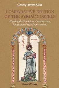 Cover image for Comparative Edition of the Syriac Gospels: Aligning the Old Syriac (Sinaiticus, Curetonianus), Peshitta and Harklean Versions (volume 3, Luke)