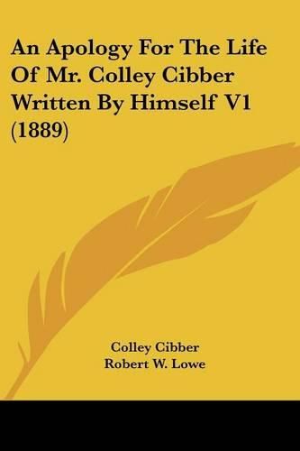 An Apology for the Life of Mr. Colley Cibber Written by Himself V1 (1889)