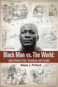 Cover image for Black Man vs. The World: Jack Johnson's Trials, Tribulations, and Triumphs