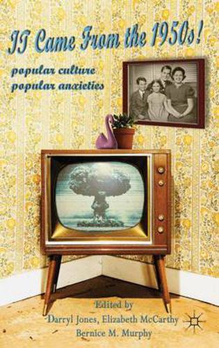 It Came From the 1950s!: Popular Culture, Popular Anxieties