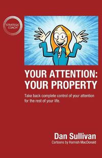 Cover image for Your Attention: Your Property: Your Property: Take back complete control of your attention for the rest of your life.