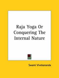 Cover image for Raja Yoga or Conquering the Internal Nature