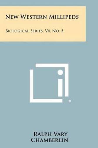 Cover image for New Western Millipeds: Biological Series, V6, No. 5