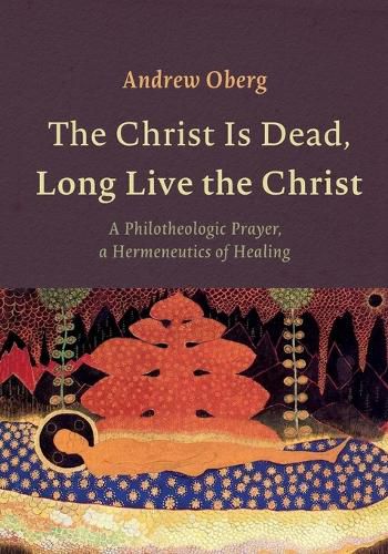 The Christ Is Dead, Long Live the Christ: A Philotheologic Prayer, a Hermeneutics of Healing