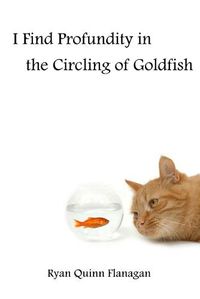 Cover image for I Find Profundity in the Circling of Goldfish