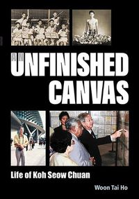 Cover image for Unfinished Canvas, An: Life Of Koh Seow Chuan