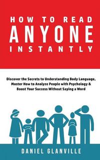 Cover image for How to Read Anyone Instantly: Discover the Secrets to Understanding Body Language, Master How to Analyze People with Psychology & Boost Your Success Without Saying a Word