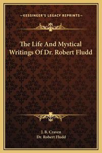 Cover image for The Life and Mystical Writings of Dr. Robert Fludd