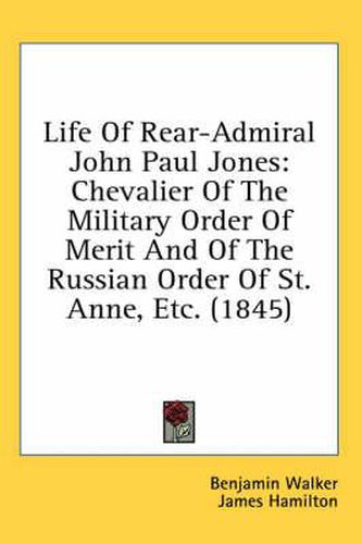 Cover image for Life of Rear-Admiral John Paul Jones: Chevalier of the Military Order of Merit and of the Russian Order of St. Anne, Etc. (1845)