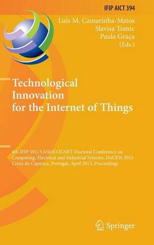 Cover image for Technological Innovation for the Internet of Things: 4th IFIP WG 5.5/SOCOLNET Doctoral Conference on Computing, Electrical and Industrial Systems, DoCEIS 2013, Costa de Caparica, Portugal, April 15-17, 2013, Proceedings