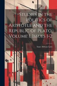 Cover image for Studies in the Politics of Aristotle and the Republic of Plato, Volume 1, issues 1-2